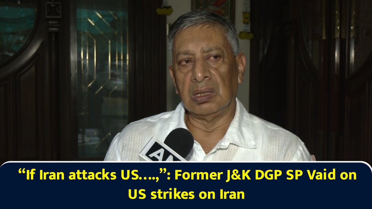 “If Iran attacks US….,”: Former J&K DGP SP Vaid on US strikes on Iran