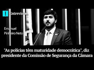 "As polícias têm maturidade democrática", diz presidente da Comissão de Segurança da Câmara