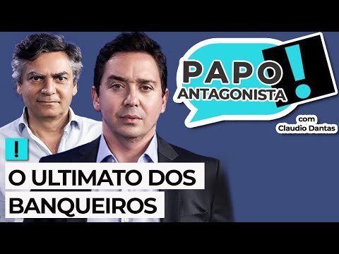 O ULTIMATO DOS BANQUEIROS - Papo Antagonista com Claudio Dantas e Diogo Mainardi