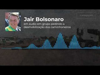Em áudio, Bolsonaro pede desmobilização de caminhoneiros