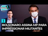 Bolsonaro assina MP para impressionar militantes