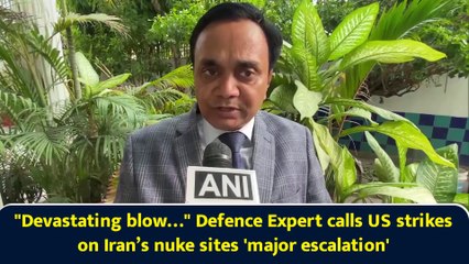"Devastating blow…" Defence Expert calls US strikes on Iran’s nuke sites 'major escalation'