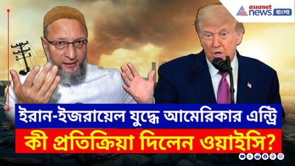 ইরান-ইজরায়েল যুদ্ধে আমেরিকার এন্ট্রি! তীব্র প্রতিক্রিয়া আসাদুদ্দিন ওয়াইসির