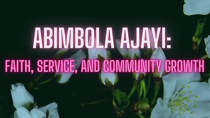Abimbola Ajayi: Faith, Service, and Community Growth