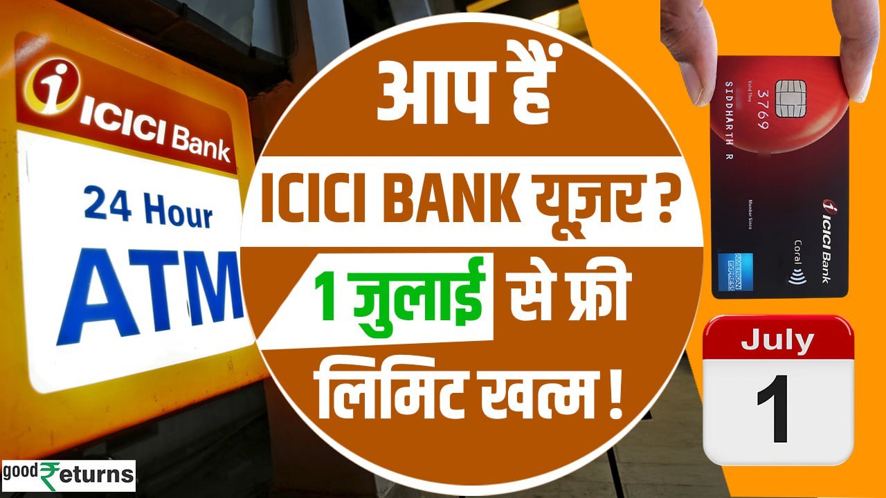 ICICI Bank Rules Changes: 1 July से ATM चार्ज होंगे महंगे, ICICI में फ्री लिमिट खत्म? | GoodReturns