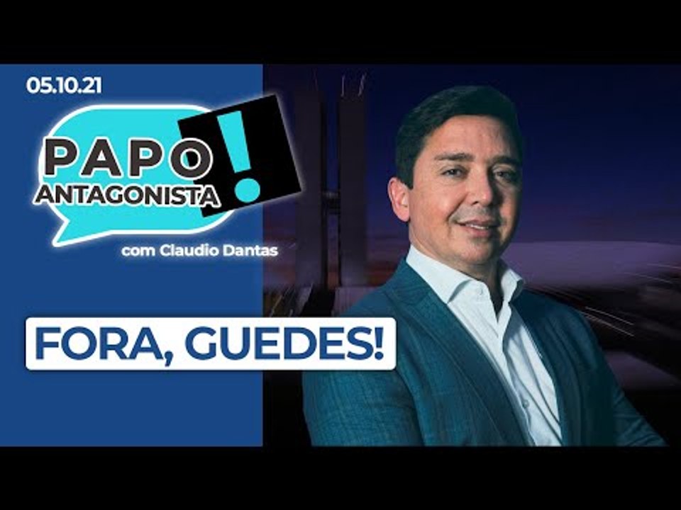 FORA, GUEDES! - Papo Antagonista com Claudio Dantas