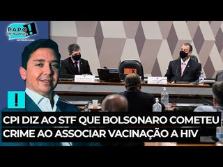CPI diz ao STF que Bolsonaro cometeu crime ao associar vacinação a HIV