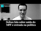 Deltan fala sobre saída do MPF e entrada na política