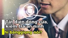 Tắt điện, đóng cửa, kiểm tra an ninh - chỉ bằng giọng nói