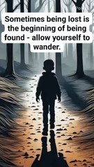 Sometimes being lost is the beginning of being found - allow yourself to wander.