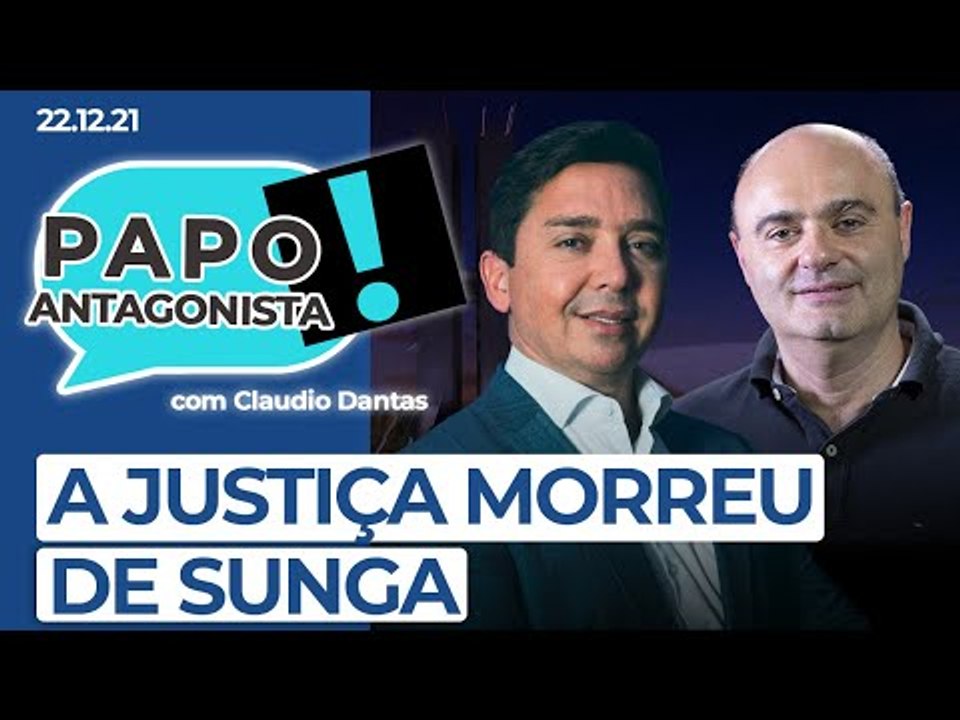 A JUSTIÇA MORREU DE SUNGA - Papo Antagonista com Claudio Dantas e Mario Sabino