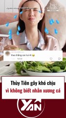 Thuỳ Tiên gây khó chịu vì không biết nhằn xương cá