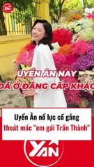 Uyển Ân nỗ lực cố gắng thoát mác em gái Trấn Thành