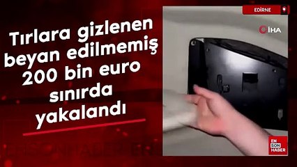 Tırlara gizlenen beyan edilmemiş 200 bin euro Edirne'de sınırda yakalandı