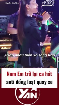 Nam Em trở lại ca hát, anti nhanh chóng quay xe