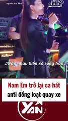 Nam Em trở lại ca hát, anti nhanh chóng quay xe