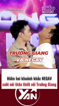 Hiếm hoi khoảnh khắc Negav cười nói thân thiết với Trường Giang