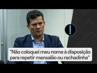 Moro: "Não coloquei meu nome à disposição para repetir mensalão ou rachadinha"