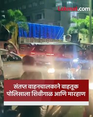 गाववाल्या वर हात टाकला म्हणत प्रवाशी वाहतूक  पोलीसाच्या अंगावर  गेला धावून ...