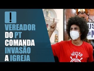 Vereador do PT comanda invasão a igreja durante missa