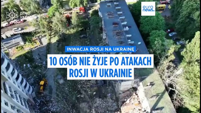 Ukraina: co najmniej 10 osób nie żyje, a dzisiątki są ranne po rosyjskich atakach