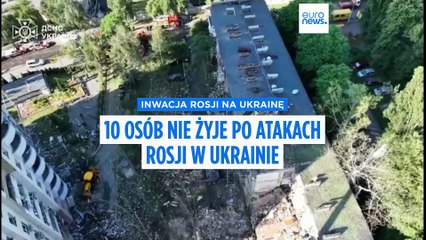 Ukraina: co najmniej 10 osób nie żyje, a dzisiątki są ranne po rosyjskich atakach