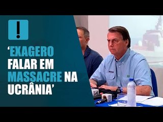 Para Bolsonaro, é "exagero falar em massacre" na Ucrânia