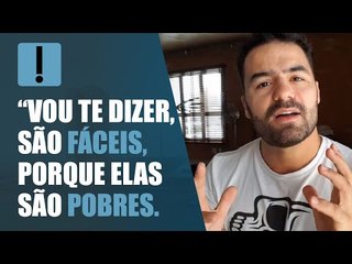 “Vou te dizer, são fáceis, porque elas são pobres"