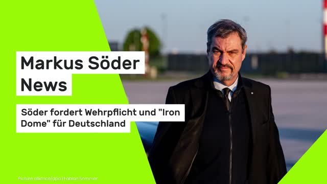Markus Söder News: Söder fordert Wehrpflicht und Iron Dome für Deutschland