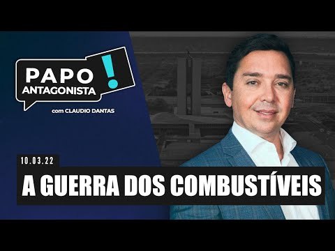A GUERRA DOS COMBUSTÍVEIS - Papo Antagonista com Claudio Dantas