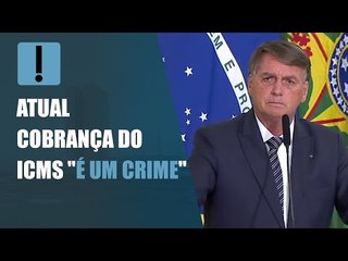 Bolsonaro diz que atual cobrança do ICMS "é um crime"