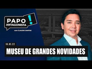 MUSEU DE GRANDES NOVIDADES - Papo Antagonista com Claudio Dantas