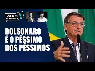 Bolsonaro é muito pior do que “ruim”