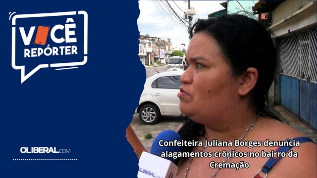 Confeiteira Juliana Borges denuncia alagamentos crônicos no bairro da Cremação