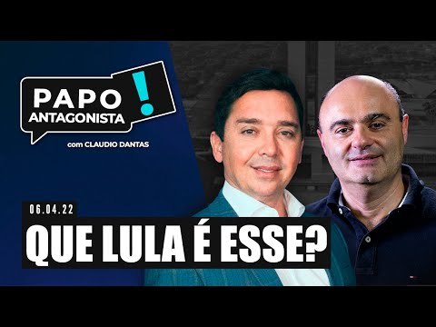 QUE LULA É ESSE? - Papo Antagonista com Claudio Dantas e Mario Sabino