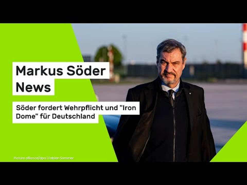 Markus Söder News: Söder fordert Wehrpflicht und 'Iron Dome' für Deutschland