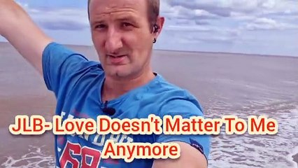 JLB - Love Doesn't Matter To Me Anymore - Music Video 2025
