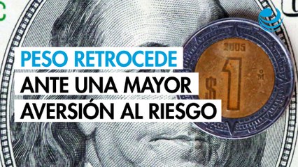 Peso retrocede contra el dólar ante una mayor aversión al riesgo