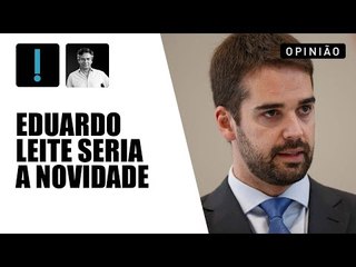 Eduardo Leite traria um frescor para o debate eleitoral