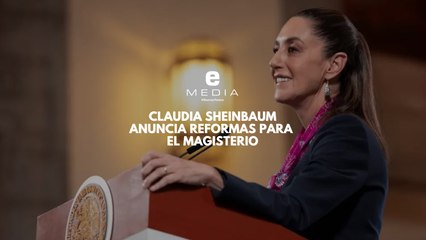 Sheinbaum anuncia reformas para magisterio