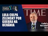 Lula na 'Time' diz que Zelensky é responsável pela guerra na Ucrânia