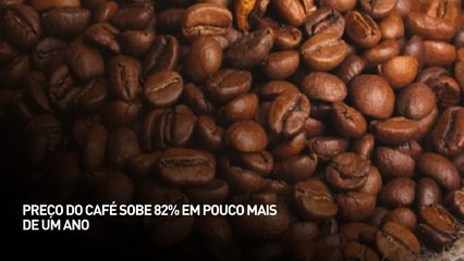 Preço do café sobe 82% em pouco mais de um ano