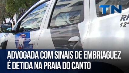 Advogada com sinais de embriaguez é detida na Praia do Canto