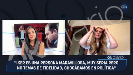 "Iker es una persona maravillosa, muy seria pero no temas de fidelidad, chocábamos en política"
