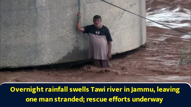 Overnight rainfall swells Tawi river in Jammu, leaving one man stranded; rescue efforts underway