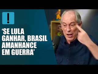 "Brasil vai amanhecer em guerra" caso Lula seja eleito, diz Ciro