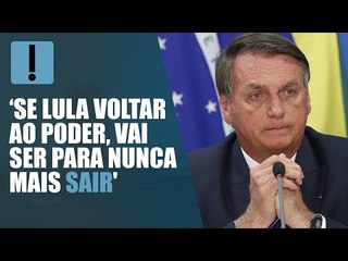 Bolsonaro: 'Se Lula voltar ao poder, vai ser para nunca mais sair'