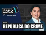 REPÚBLICA DO CRIME - Papo Antagonista com Claudio Dantas