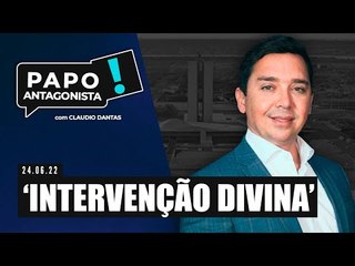 ‘INTERVENÇÃO DIVINA’ - Papo Antagonista com Claudio Dantas
