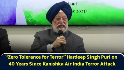“Zero Tolerance for Terror” Hardeep Singh Puri on 40 Years Since Kanishka Air India Terror Attack